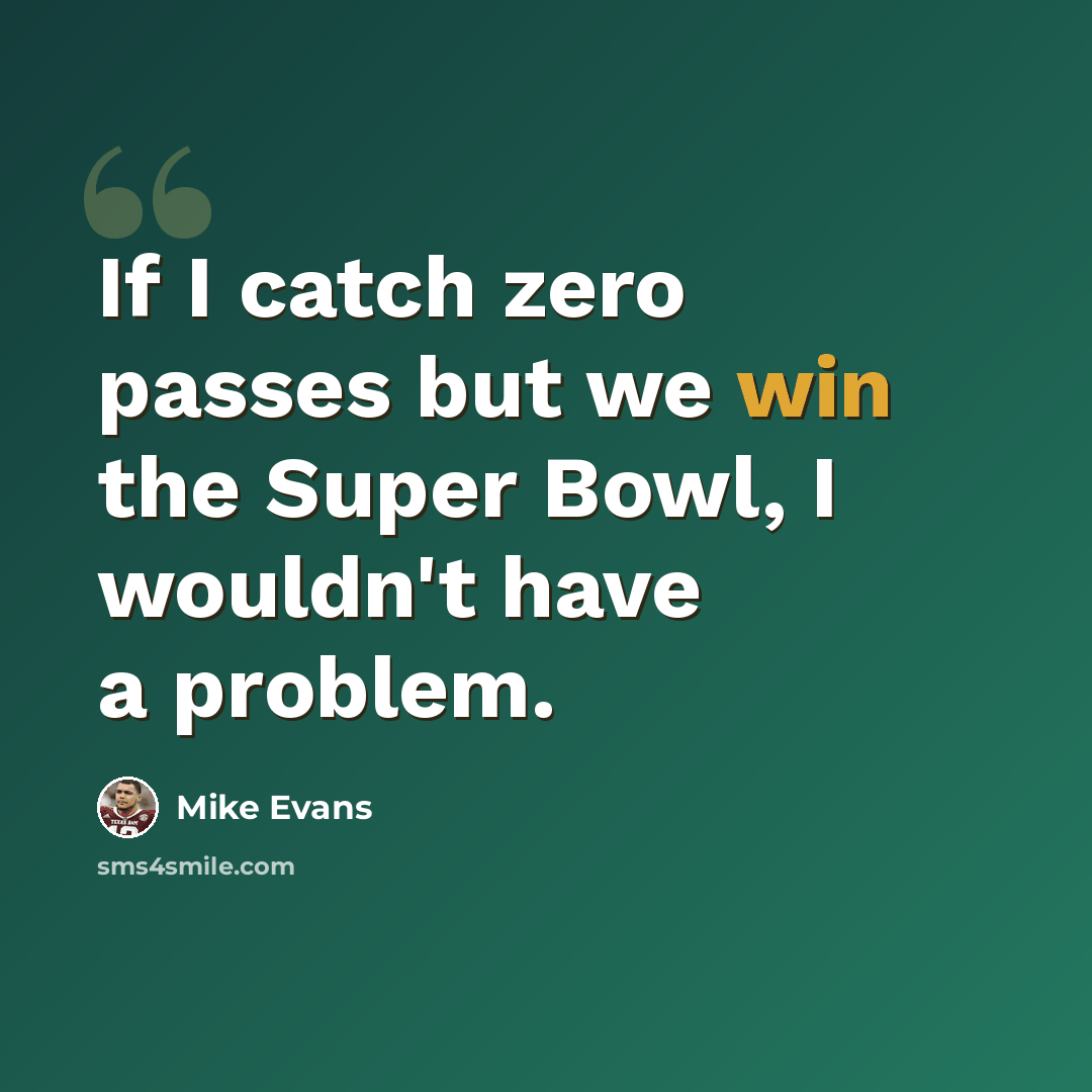 “If I catch zero passes but we win the Super Bowl, I wouldn't have a problem.” quote by Mike Evans