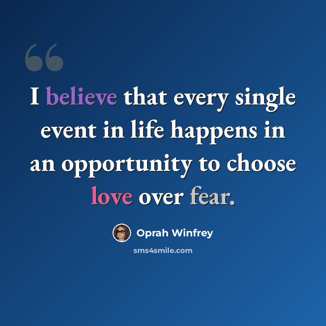 “I believe that every single event in life happens in an opportunity to choose love over fear.” quote by Oprah Winfrey