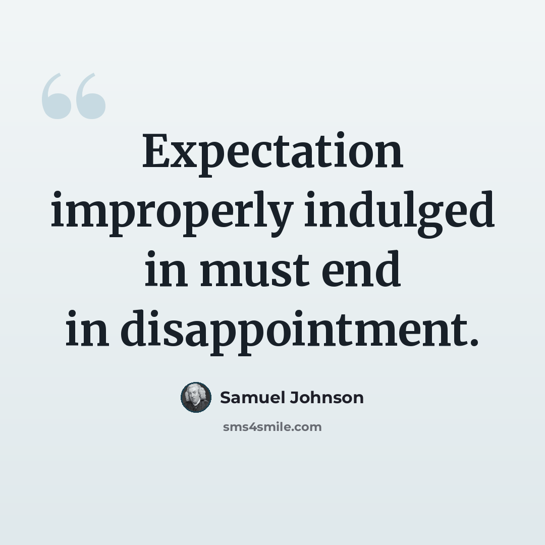 “Expectation improperly indulged in must end in disappointment.” quote by Samuel Johnson