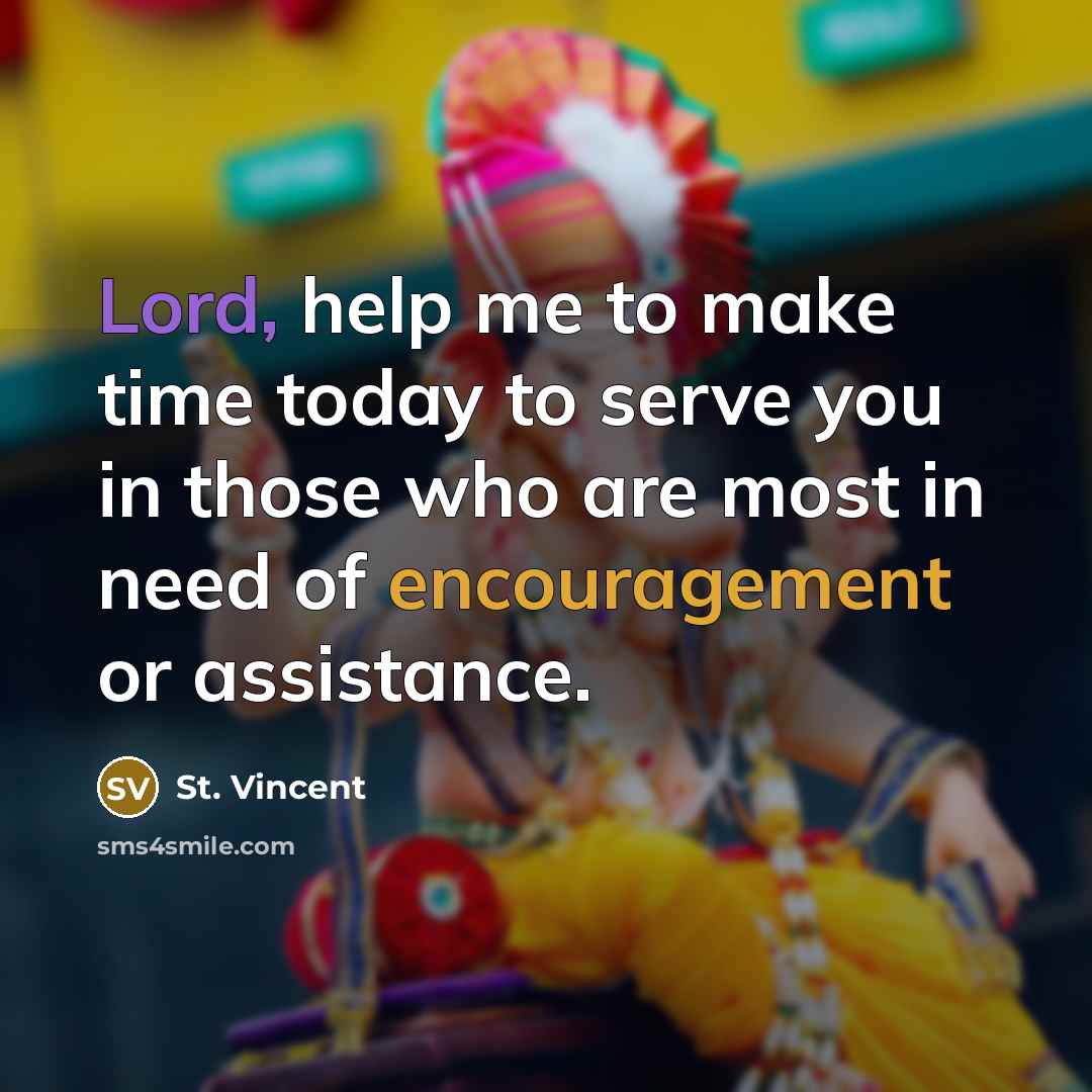 “Lord, help me to make time today to serve you in those who are most in need of encouragement or assistance.” quote by St. Vincent