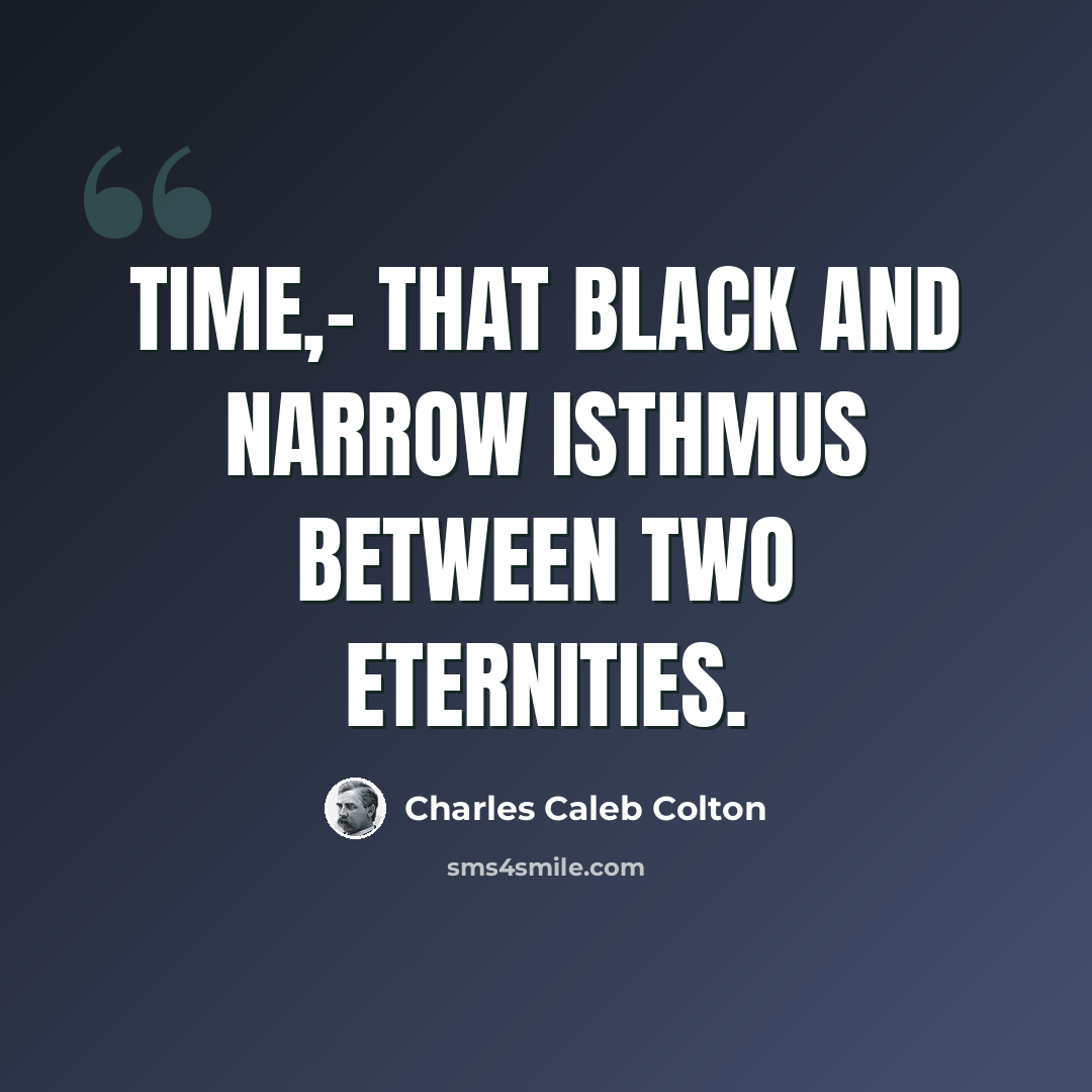 “Time,- that black and narrow isthmus between two eternities.” quote by Charles Caleb Colton