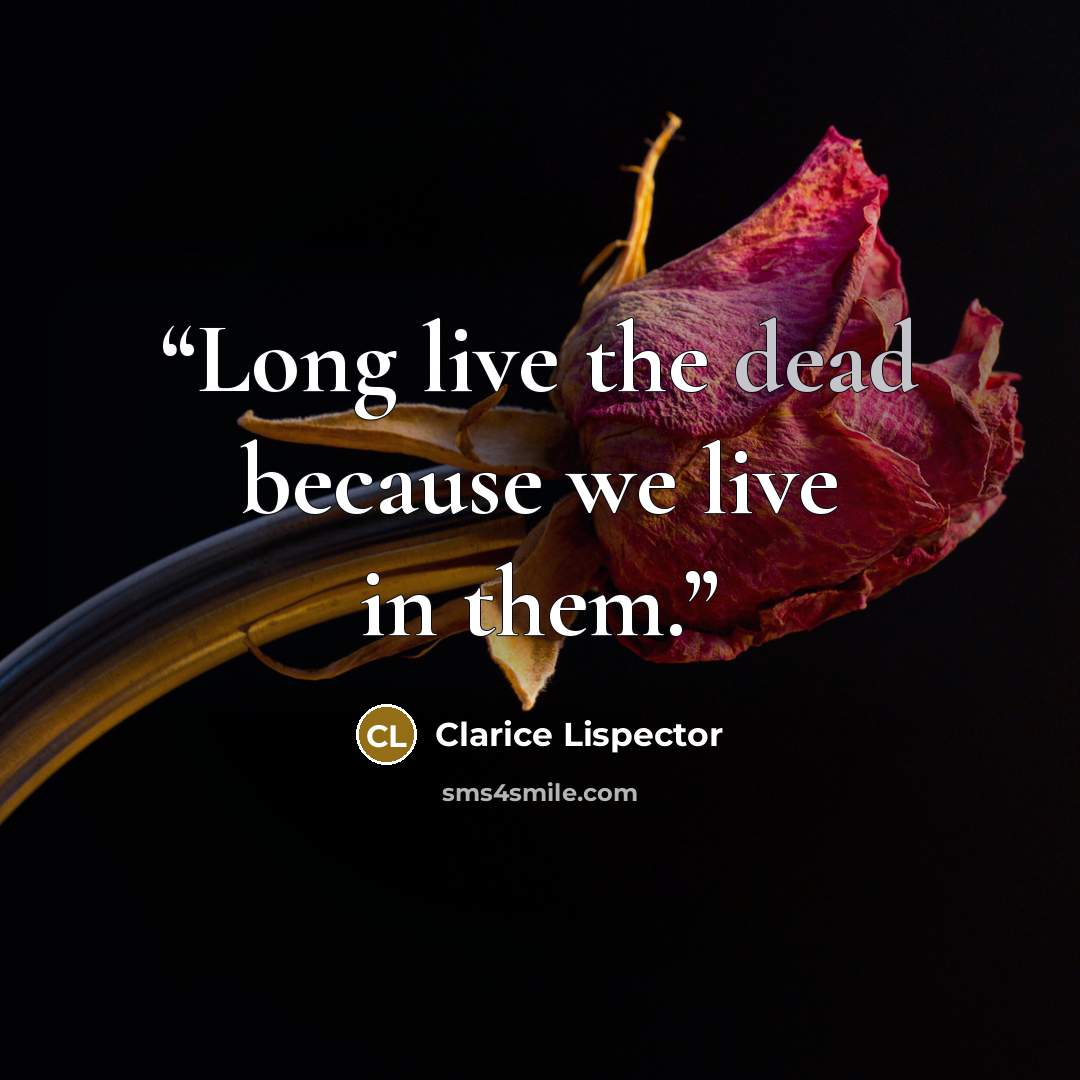 “Long live the dead because we live in them.” quote by Clarice Lispector