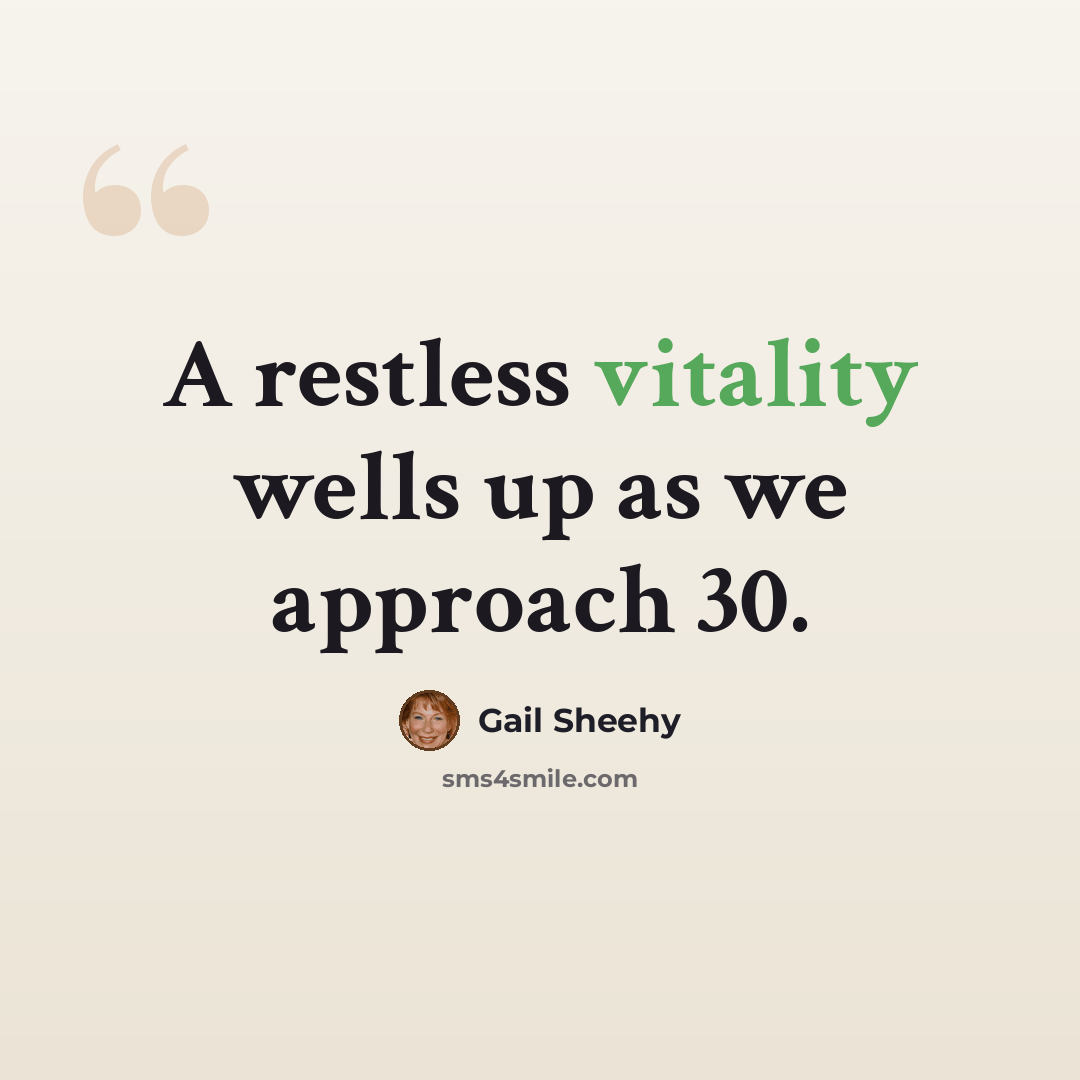 “A restless vitality wells up as we approach 30.” quote by Gail Sheehy