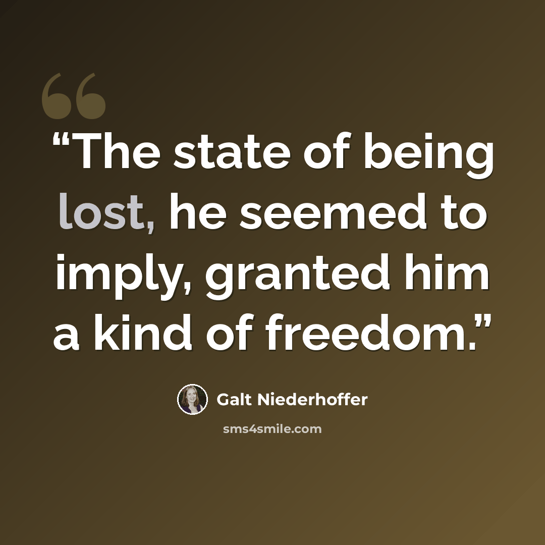 “The state of being lost, he seemed to imply, granted him a kind of freedom.” quote by Galt Niederhoffer