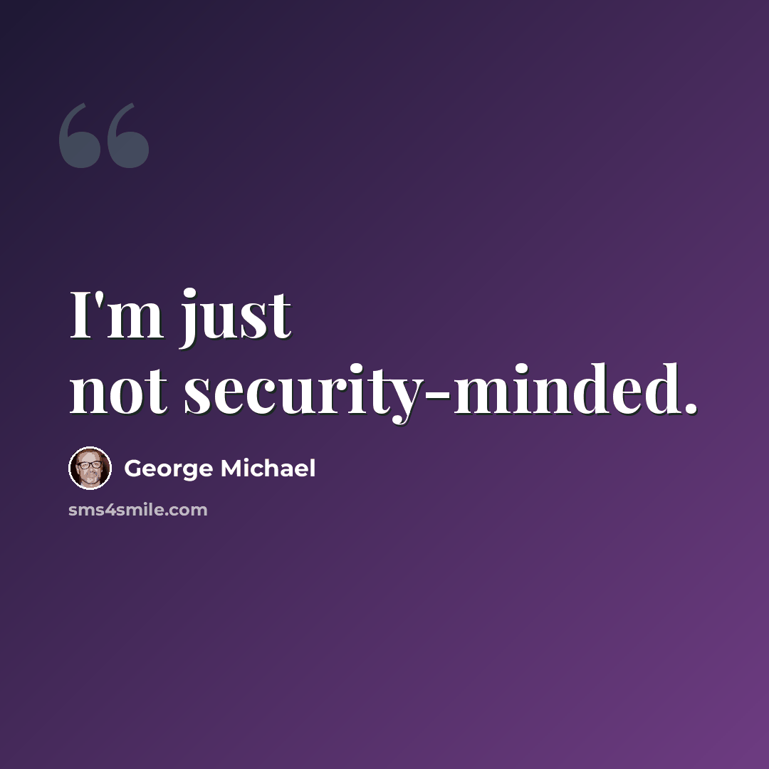 “I'm just not security-minded.” quote by George Michael