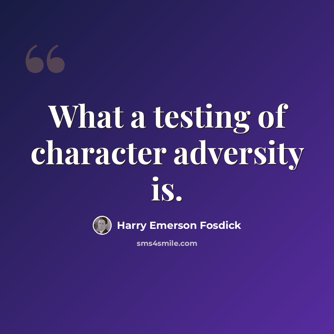 “What a testing of character adversity is.” quote by Harry Emerson Fosdick
