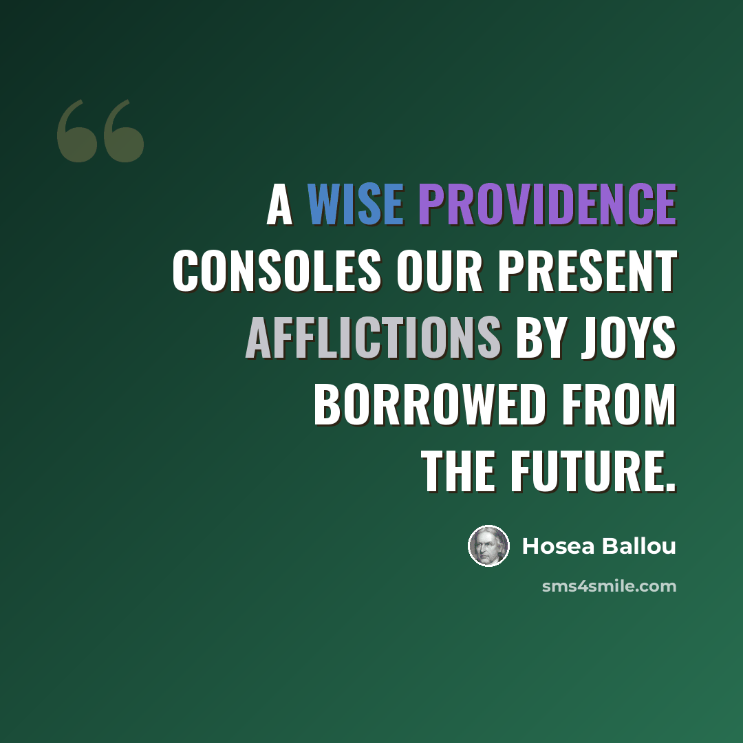 “A wise Providence consoles our present afflictions by joys borrowed from the future.” quote by Hosea Ballou