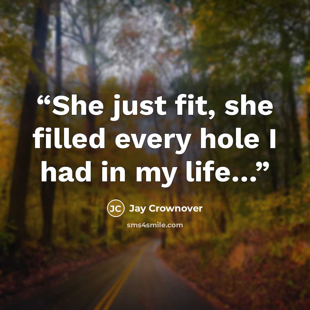 “She just fit, she filled every hole I had in my life…” quote by Jay Crownover