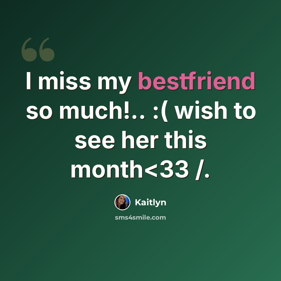 “I miss my bestfriend so much!.. :( wish to see her this month” quote by Kaitlyn