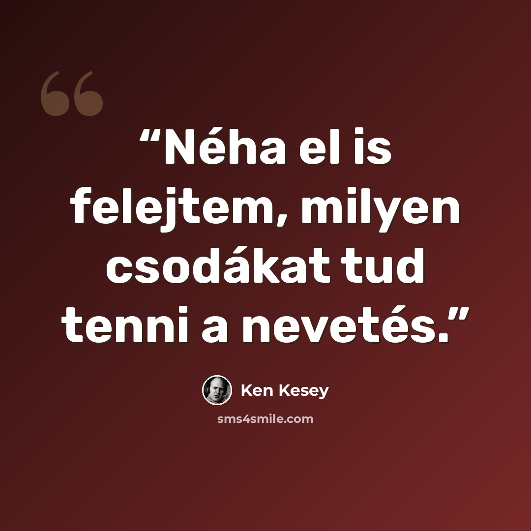 “Néha el is felejtem, milyen csodákat tud tenni a nevetés.” quote by Ken Kesey