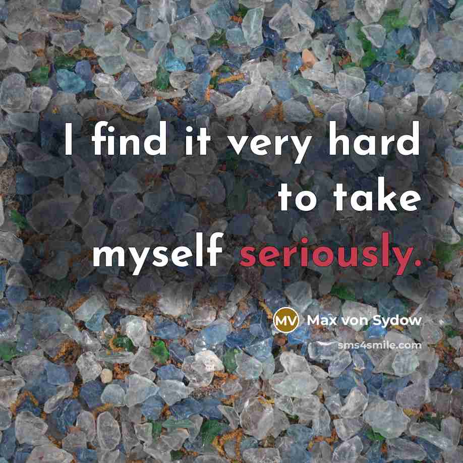 “I find it very hard to take myself seriously.” quote by Max von Sydow