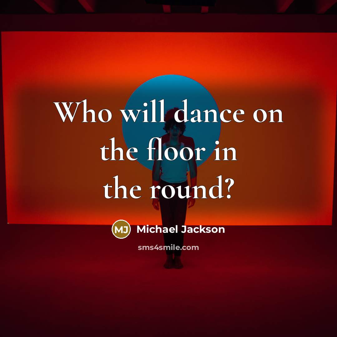 “Who will dance on the floor in the round?” quote by Michael Jackson