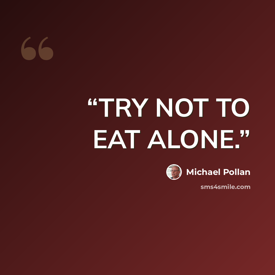 “TRY NOT TO EAT ALONE.” quote by Michael Pollan