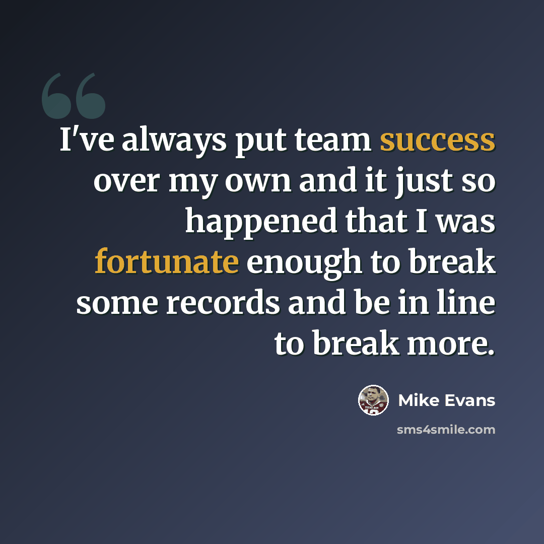 “I've always put team success over my own and it just so happened that I was fortunate enough to break some records and be in line to break more.” quote by Mike Evans