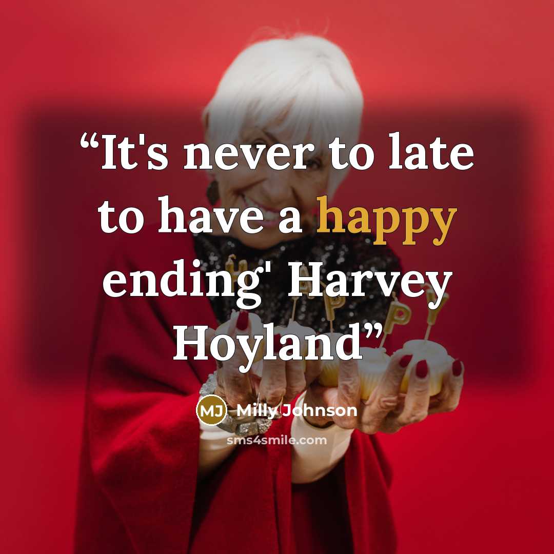 “It's never to late to have a happy ending' Harvey Hoyland” quote by Milly Johnson