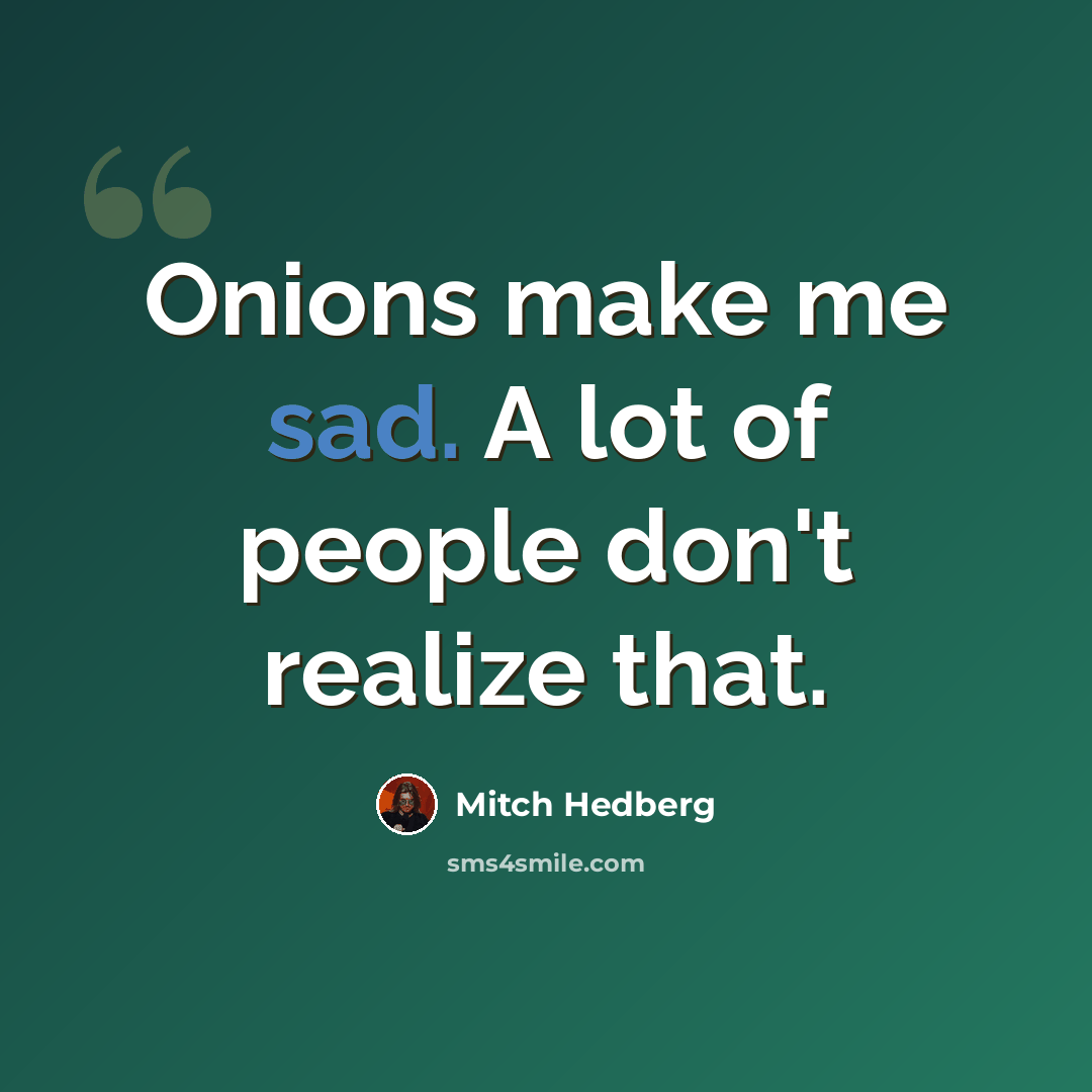 “Onions make me sad. A lot of people don't realize that.” quote by Mitch Hedberg