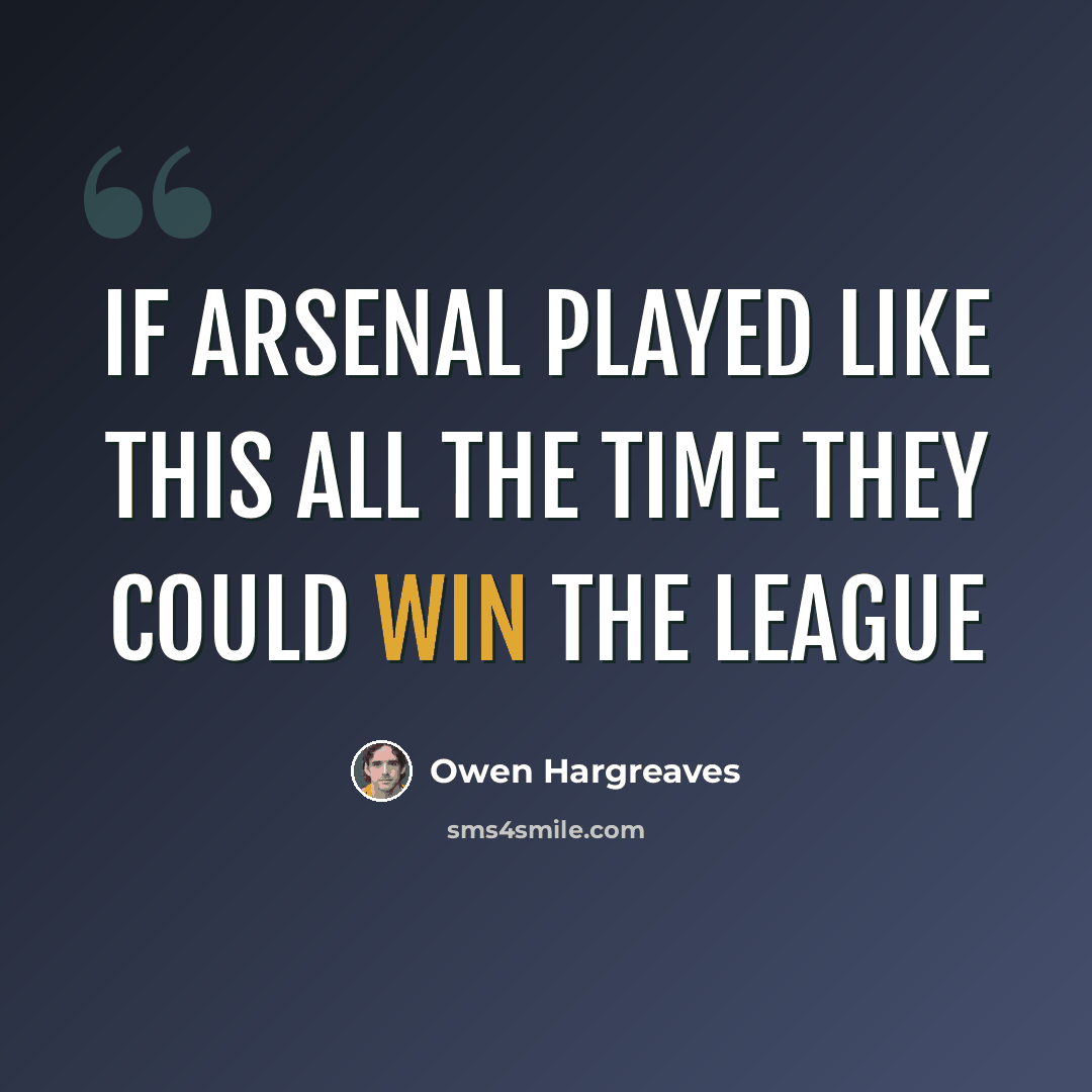 “If Arsenal played like this all the time they could win the league” quote by Owen Hargreaves