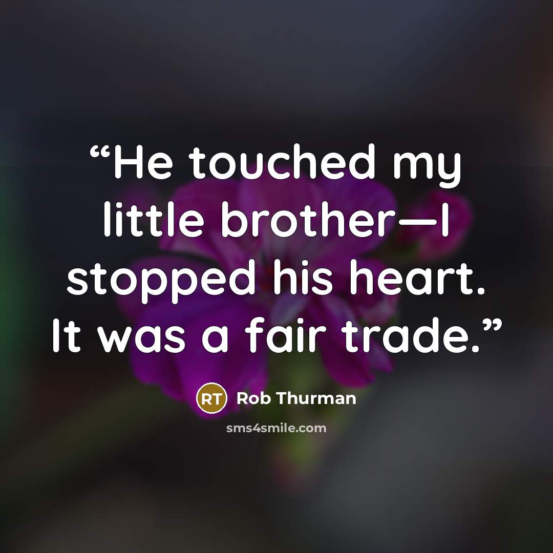 “He touched my little brother—I stopped his heart. It was a fair trade.” quote by Rob Thurman
