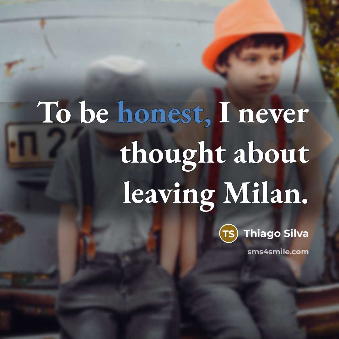 “To be honest, I never thought about leaving Milan.” quote by Thiago Silva