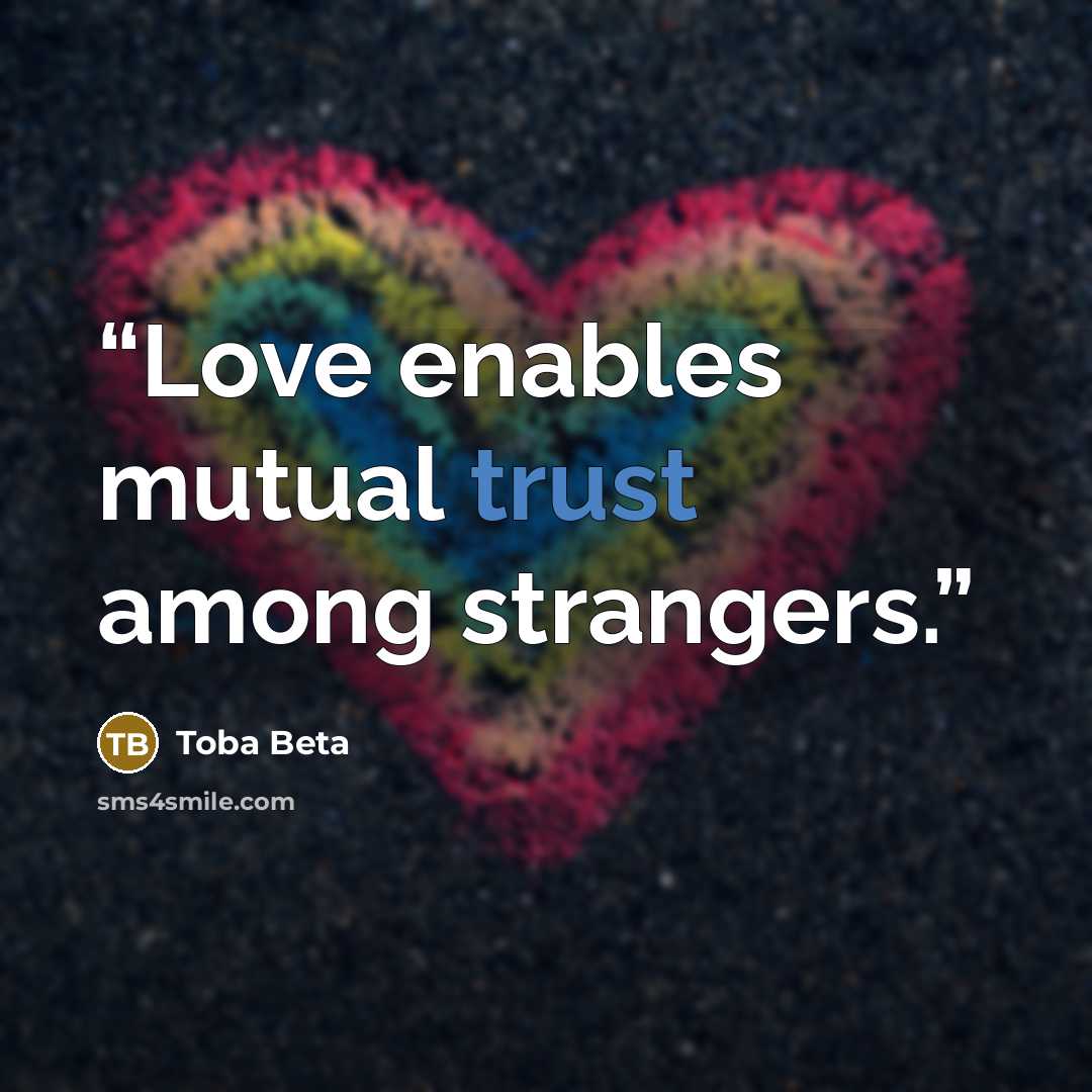“Love enables mutual trust among strangers.” quote by Toba Beta
