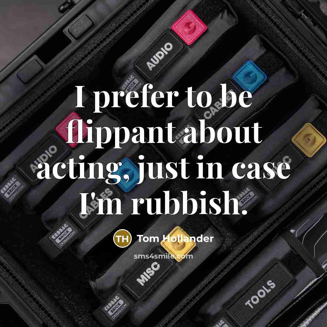 “I prefer to be flippant about acting, just in case I'm rubbish.” quote by Tom Hollander