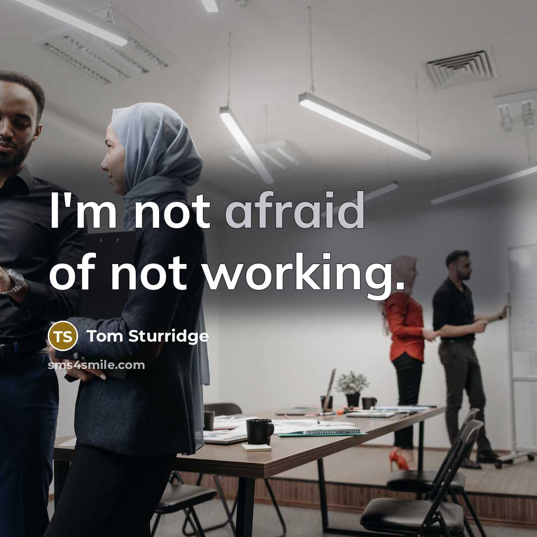 “I'm not afraid of not working.” quote by Tom Sturridge
