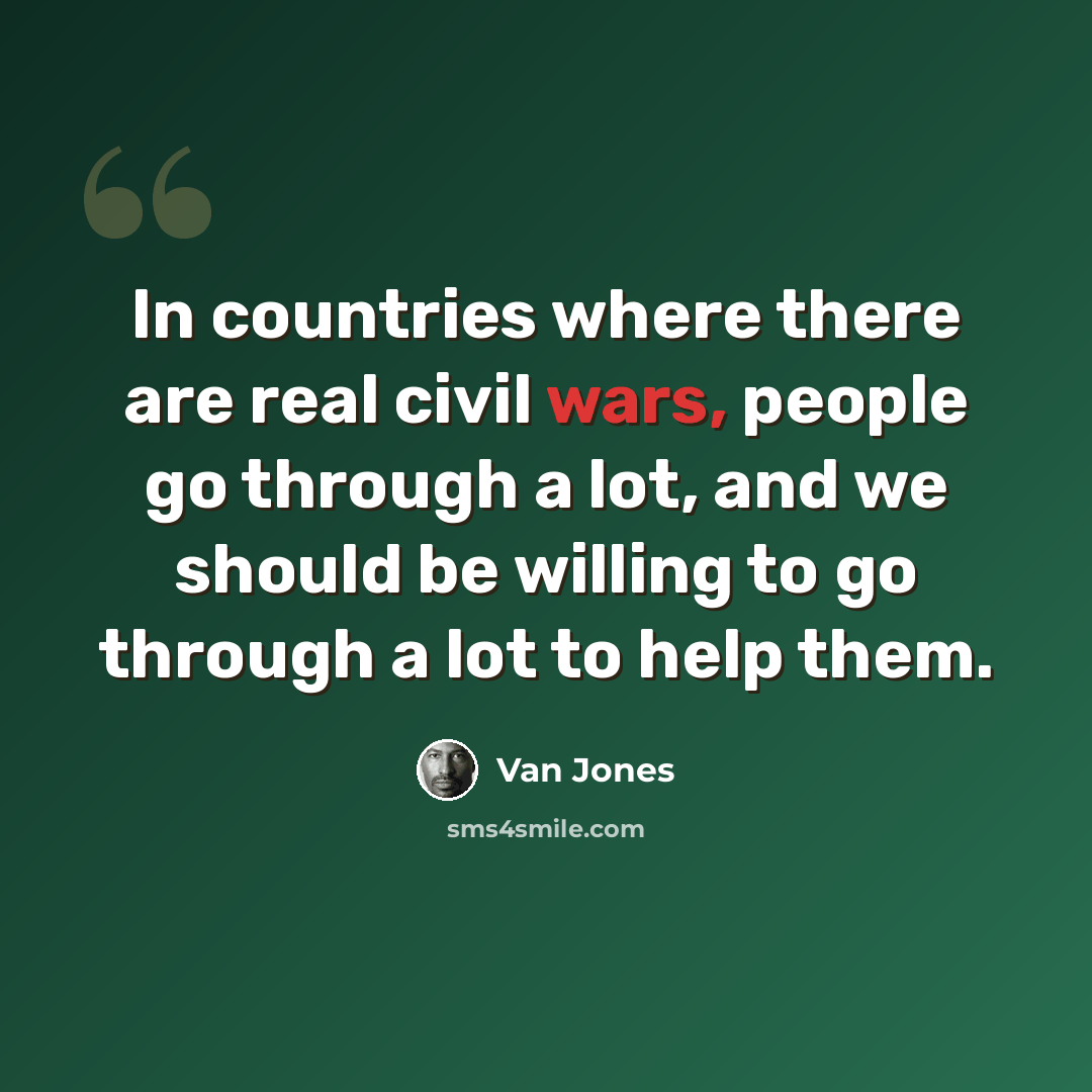 “In countries where there are real civil wars, people go through a lot, and we should be willing to go through a lot to help them.” quote by Van Jones