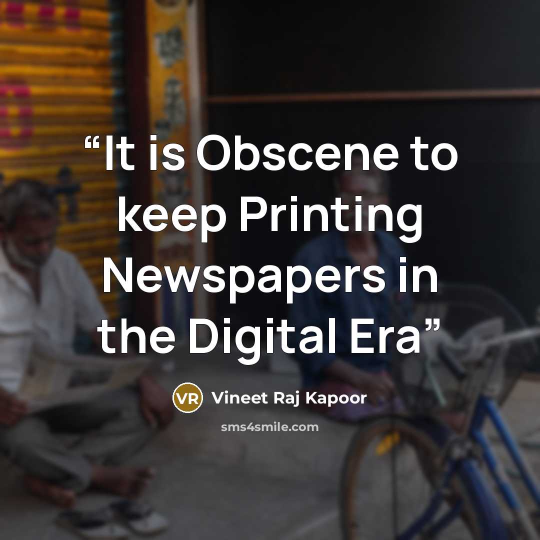“​It is Obscene to keep Printing Newspapers in the Digital Era” quote by Vineet Raj Kapoor