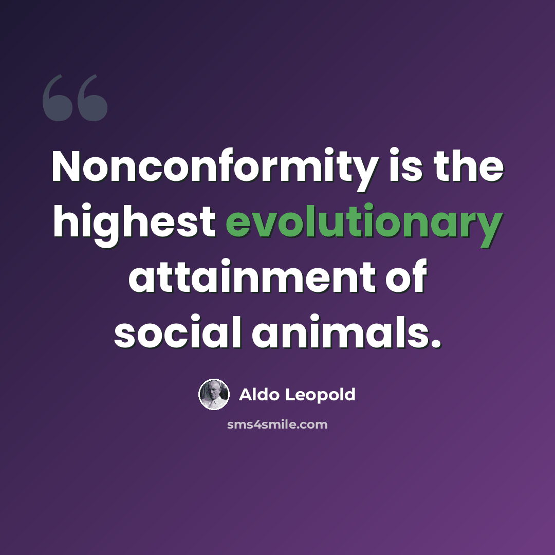“Nonconformity is the highest evolutionary attainment of social animals.” quote by Aldo Leopold