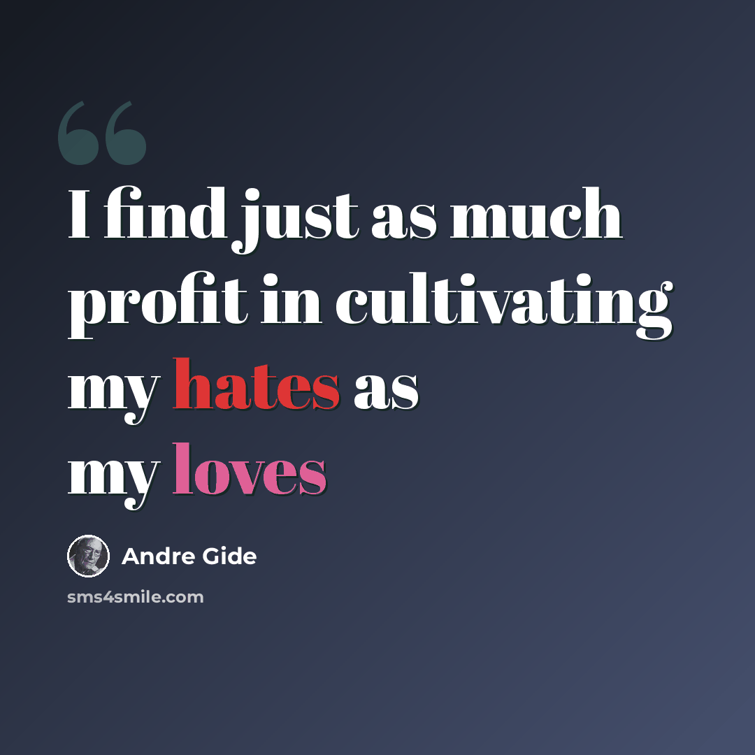 “I find just as much profit in cultivating my hates as my loves” quote by Andre Gide