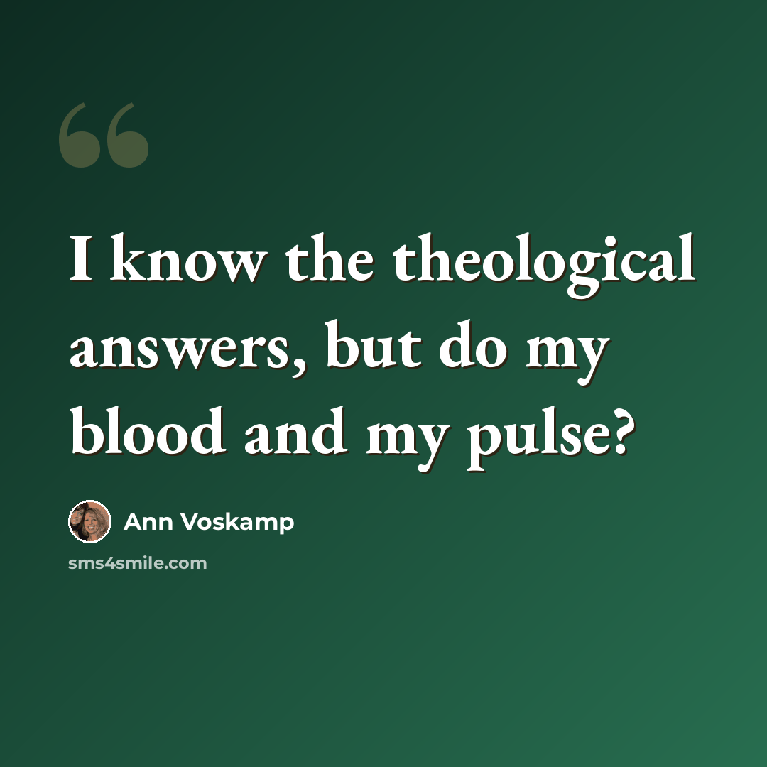 “I know the theological answers, but do my blood and my pulse?” quote by Ann Voskamp
