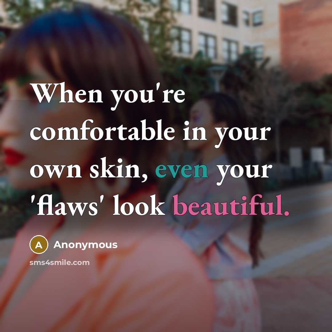 “When you're comfortable in your own skin, even your 'flaws' look beautiful.” quote by Anonymous