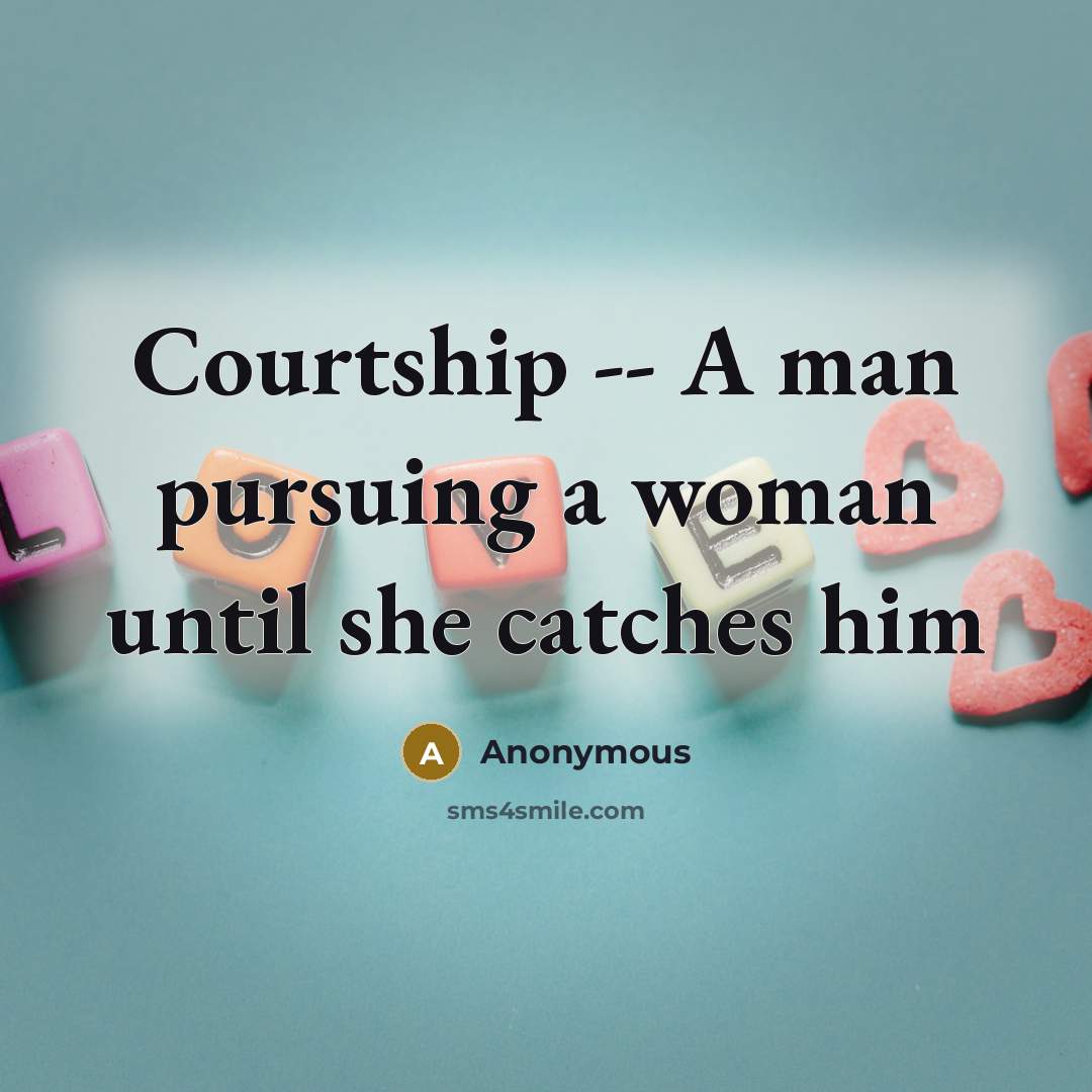 “Courtship -- A man pursuing a woman until she catches him” quote by Anonymous