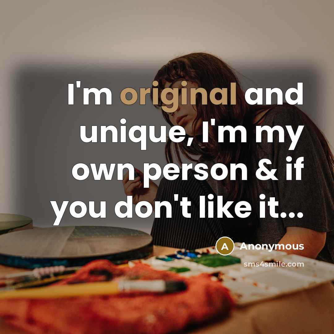 “I'm original and unique, I'm my own person & if you don't like it...” quote by Anonymous