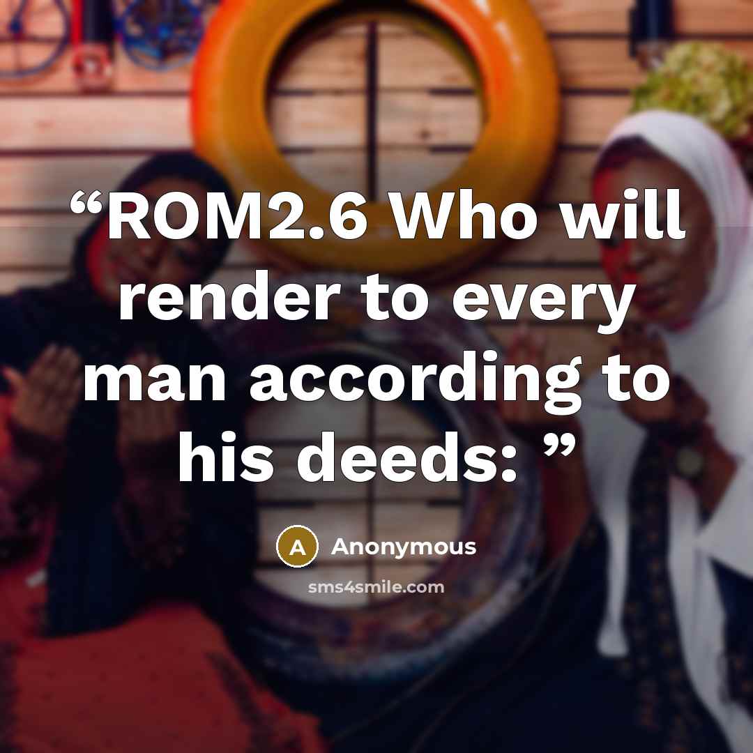 “ROM2.6 Who will render to every man according to his deeds:” quote by Anonymous