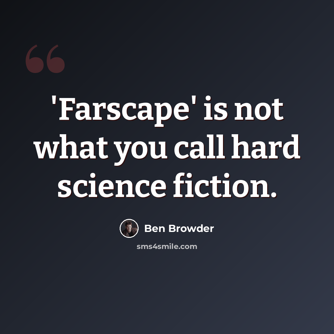 “'Farscape' is not what you call hard science fiction.” quote by Ben Browder