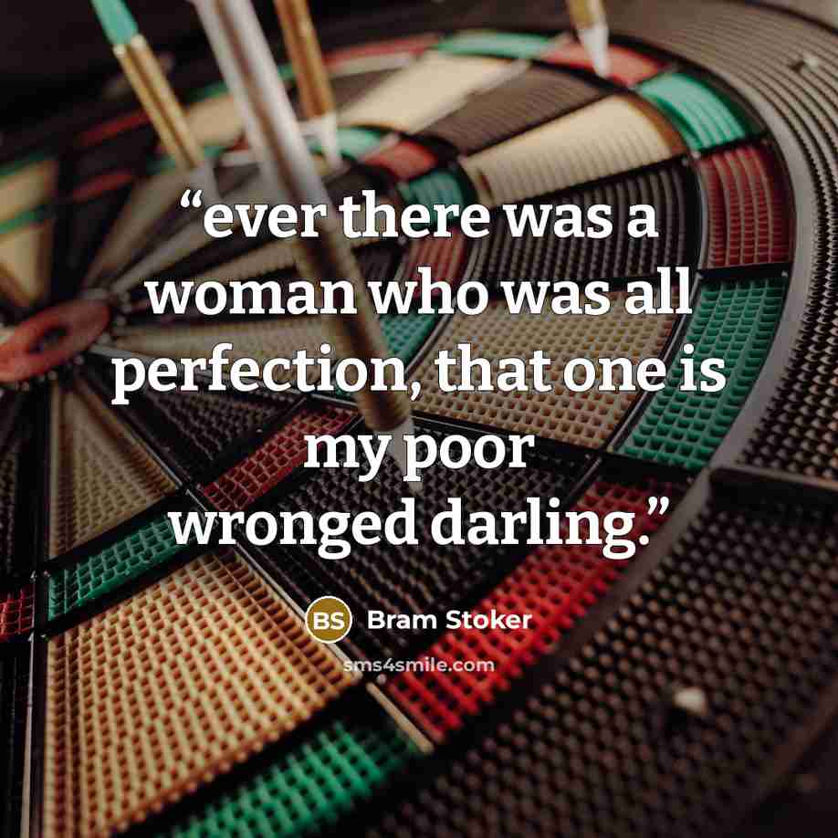 “ever there was a woman who was all perfection, that one is my poor wronged darling.” quote by Bram Stoker