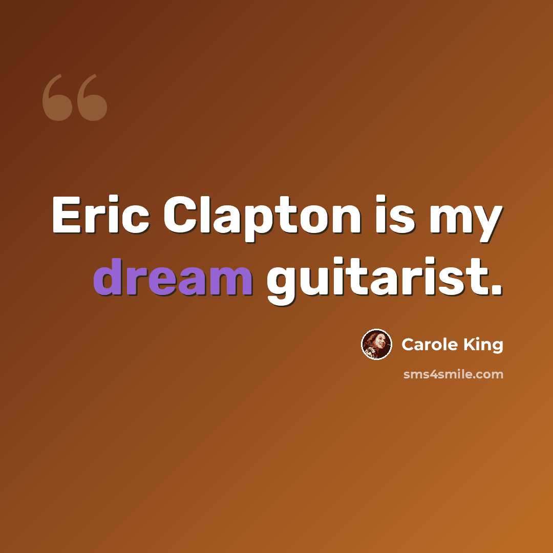 “Eric Clapton is my dream guitarist.” quote by Carole King