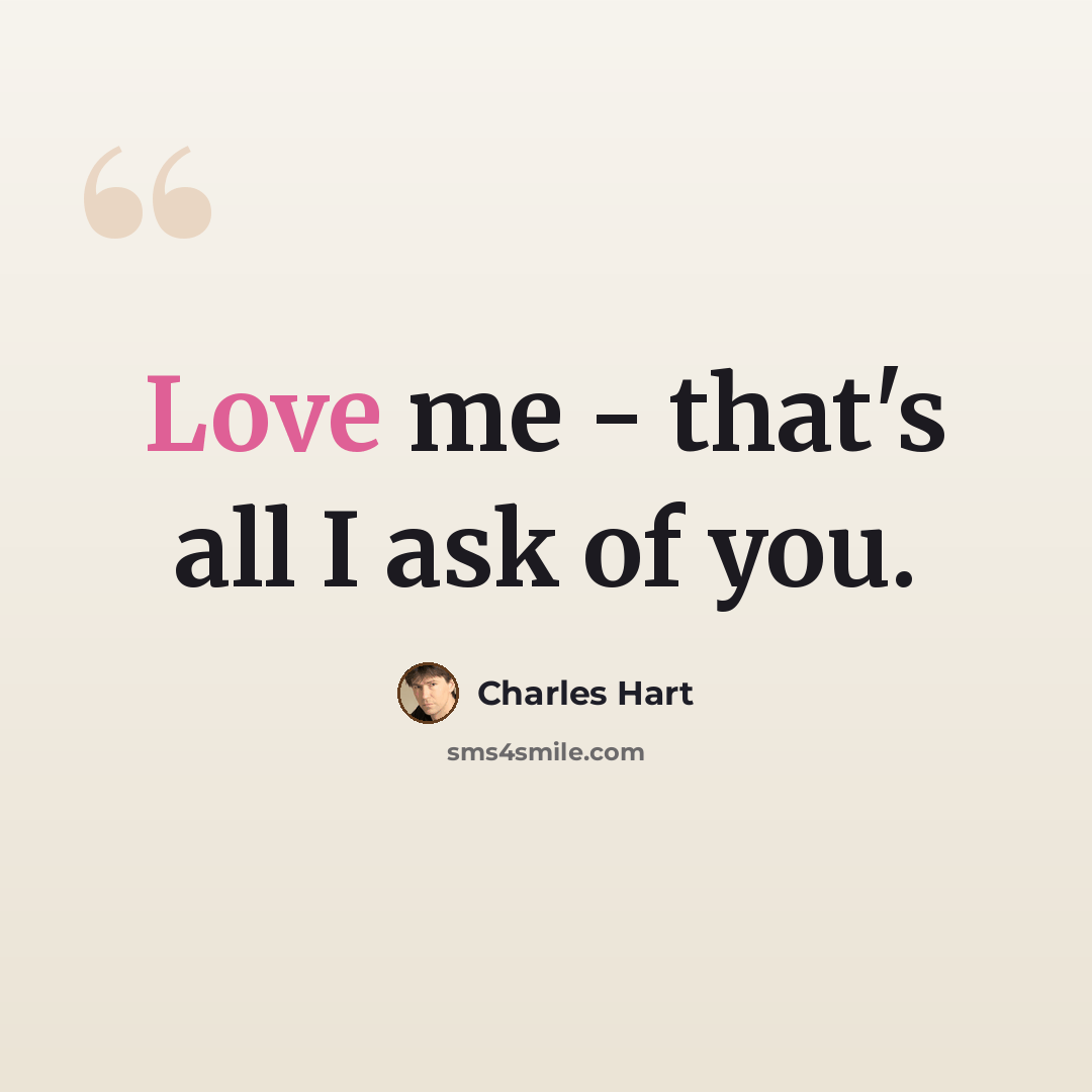 “Love me - that's all I ask of you.” quote by Charles Hart