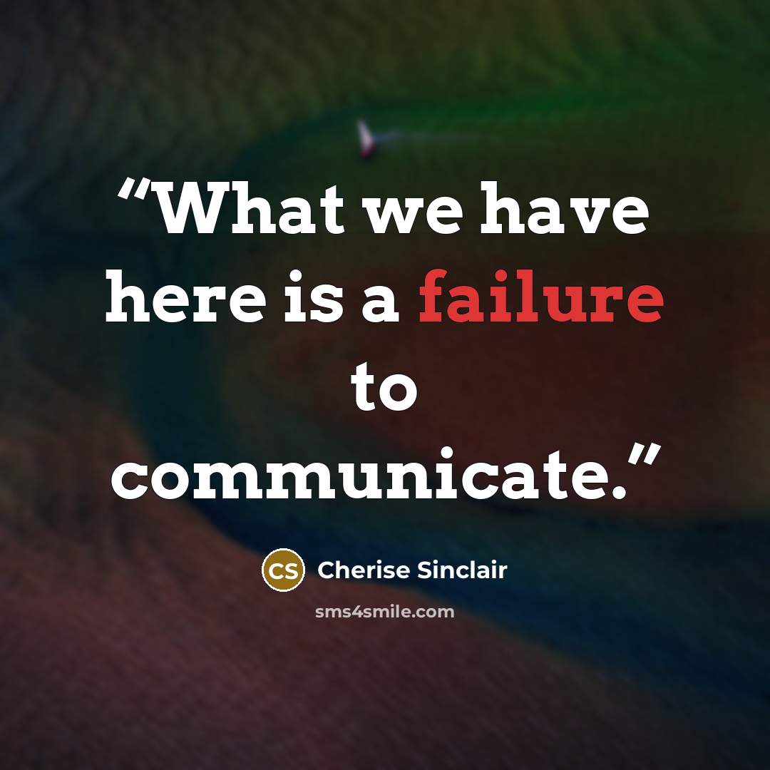 “What we have here is a failure to communicate.” quote by Cherise Sinclair