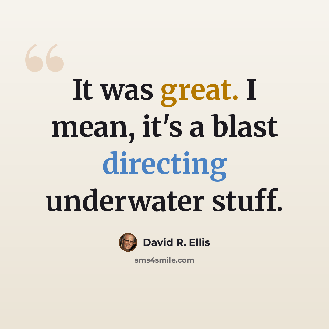 “It was great. I mean, it's a blast directing underwater stuff.” quote by David R. Ellis