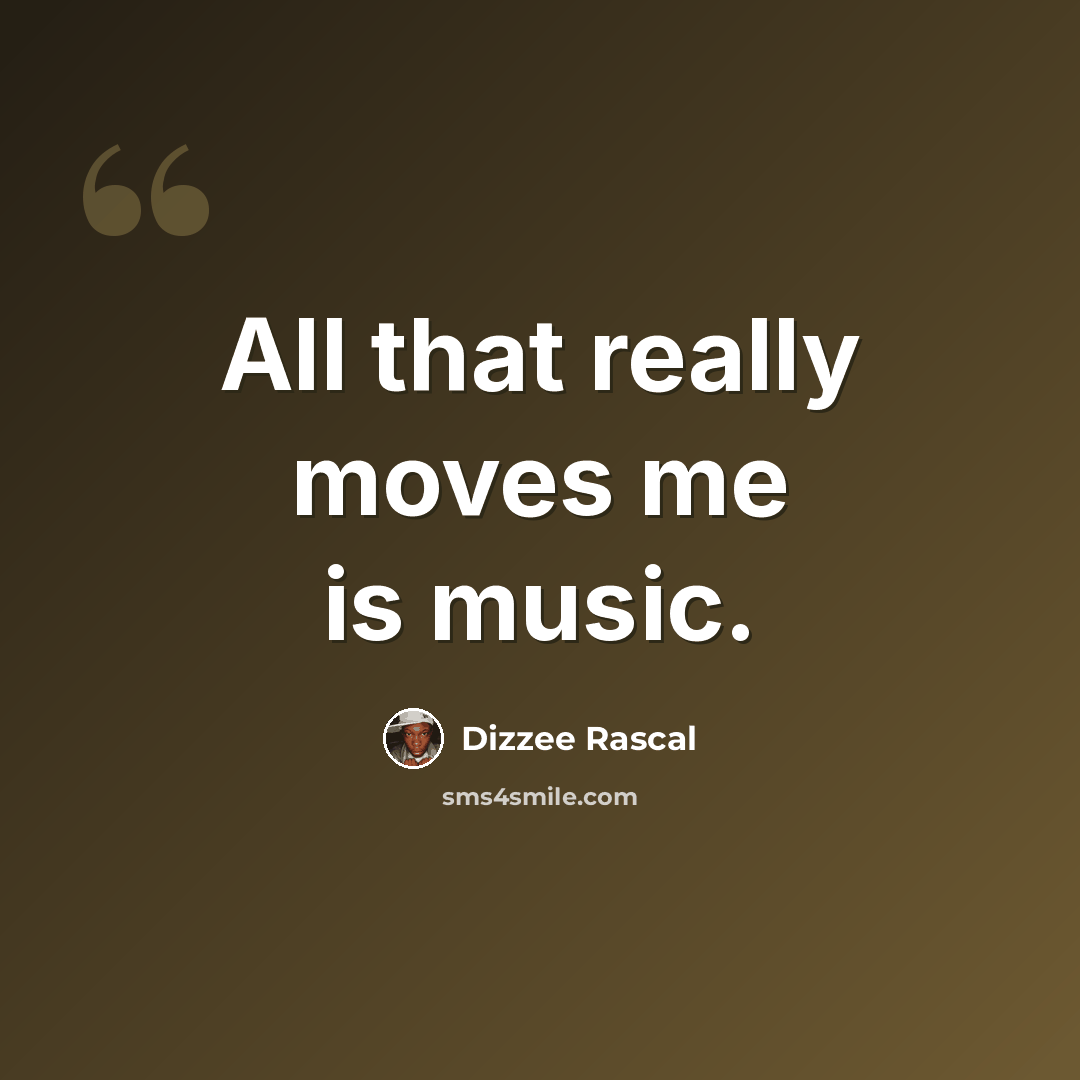 “All that really moves me is music.” quote by Dizzee Rascal