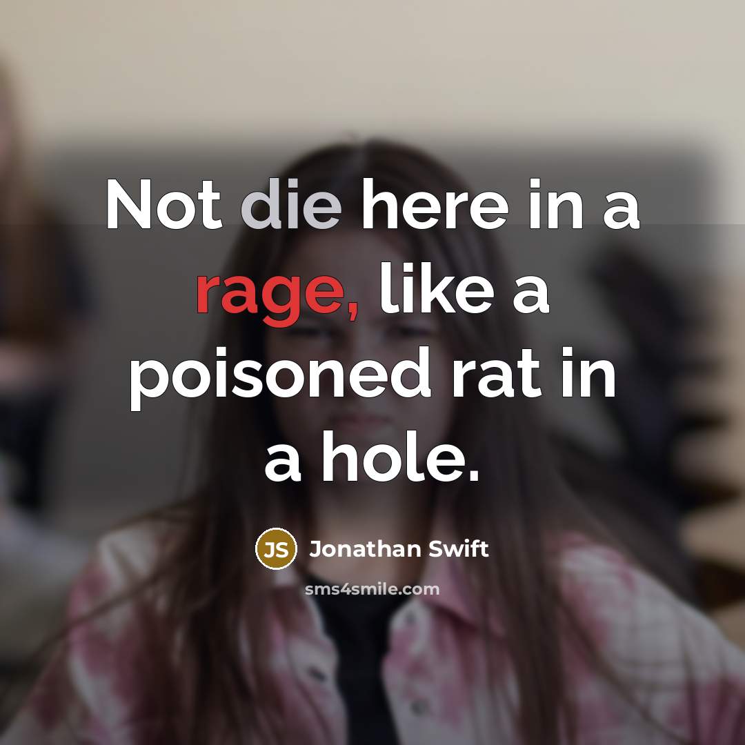 “Not die here in a rage, like a poisoned rat in a hole.” quote by Jonathan Swift