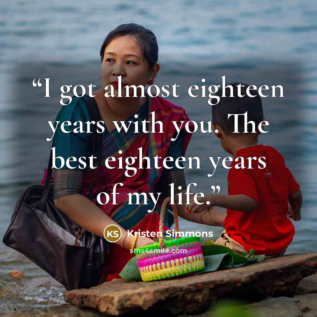 “I got almost eighteen years with you. The best eighteen years of my life.” quote by Kristen Simmons