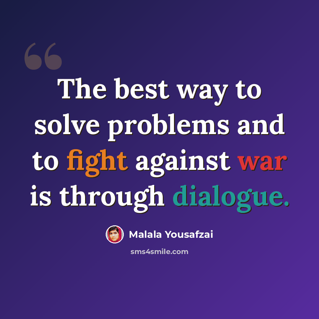 “The best way to solve problems and to fight against war is through dialogue.” quote by Malala Yousafzai