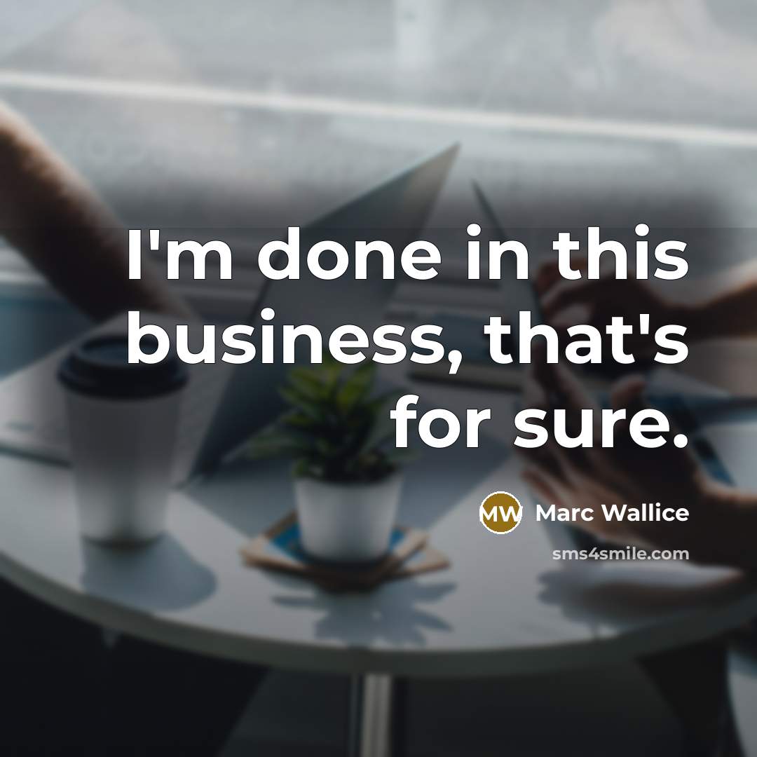 “I'm done in this business, that's for sure.” quote by Marc Wallice