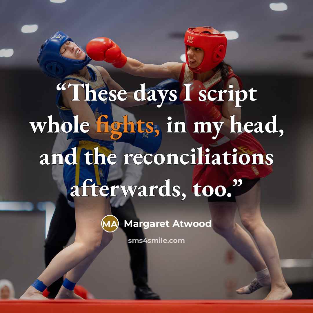 “These days I script whole fights, in my head, and the reconciliations afterwards, too.” quote by Margaret Atwood