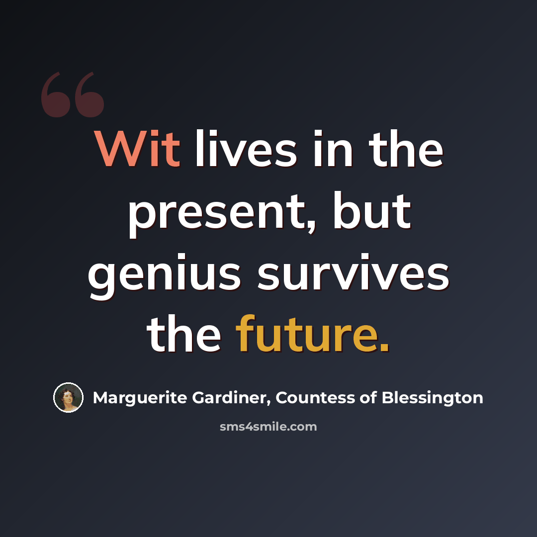 “Wit lives in the present, but genius survives the future.” quote by Marguerite Gardiner, Countess of Blessington