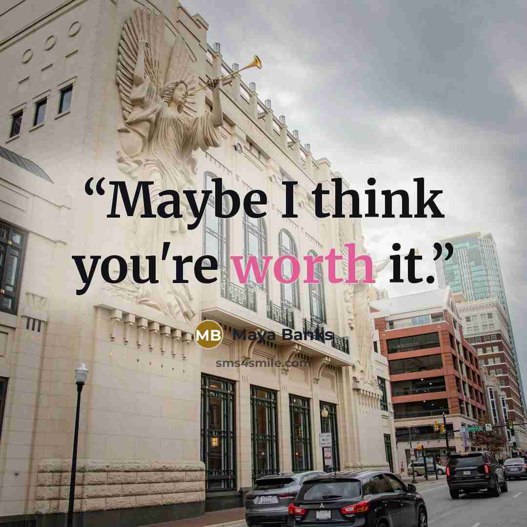 “Maybe I think you're worth it.” quote by Maya Banks