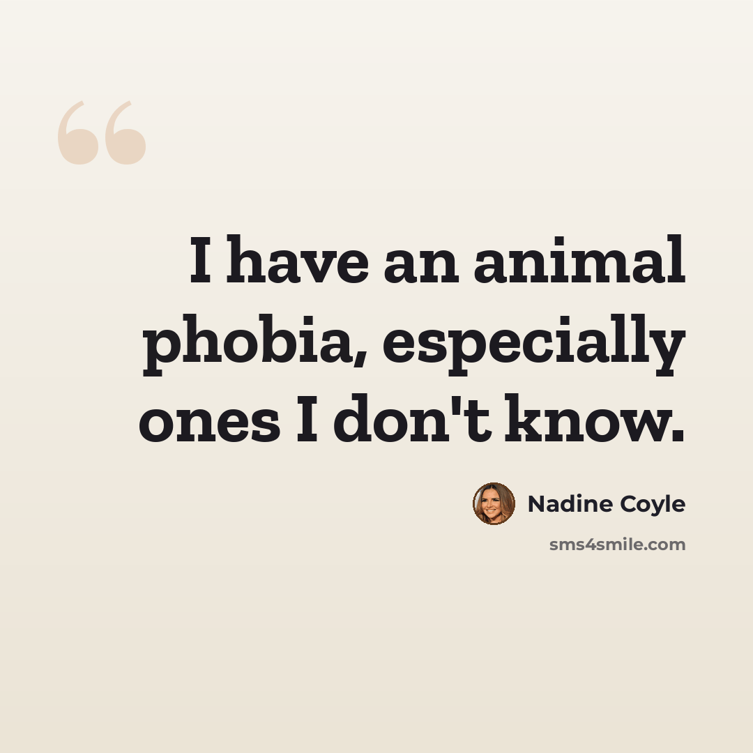 “I have an animal phobia, especially ones I don't know.” quote by Nadine Coyle